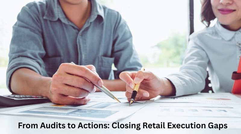 From Audits to Actions: Closing Retail Execution Gaps