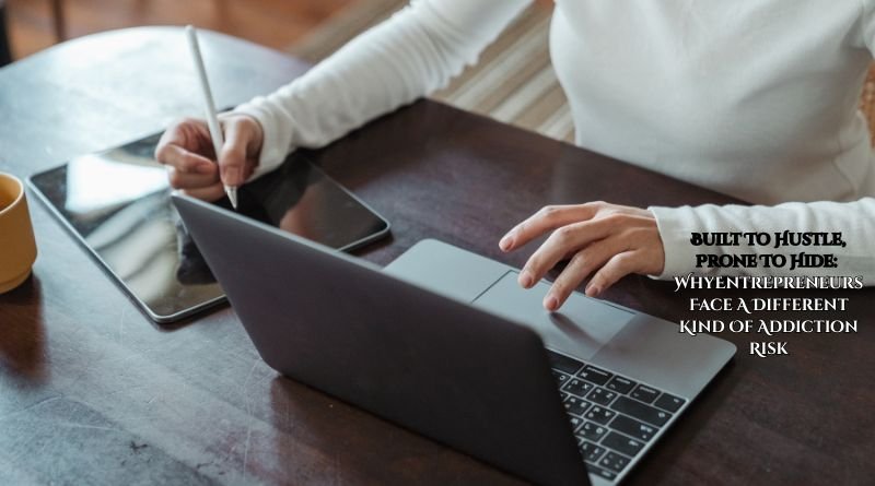 Built To Hustle, Prone To Hide: Why Entrepreneurs Face A Different Kind Of Addiction Risk
